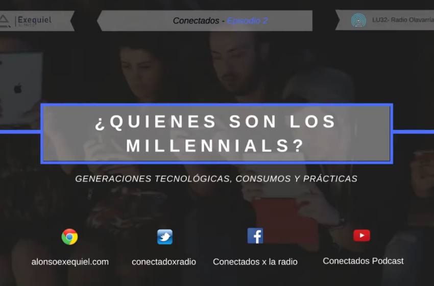  Conectados E2:  ¿Quienes son los Millennials?