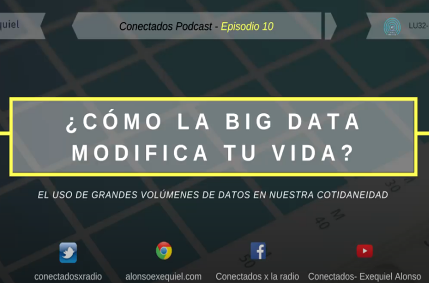  Conectados E10: ¿Cómo la Big Data modifica tu vida?